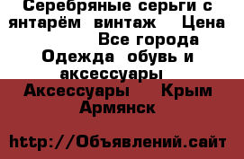 Серебряные серьги с янтарём, винтаж. › Цена ­ 1 200 - Все города Одежда, обувь и аксессуары » Аксессуары   . Крым,Армянск